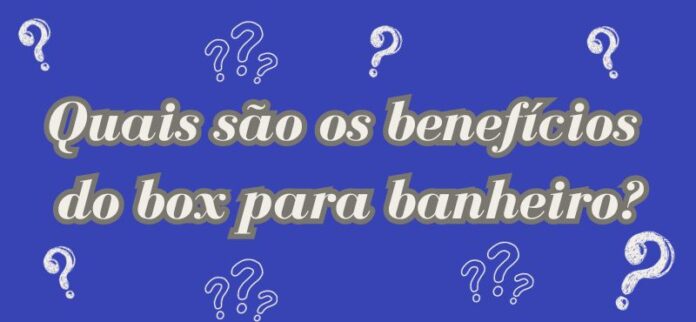 Quais são os benefícios do box para banheiro?